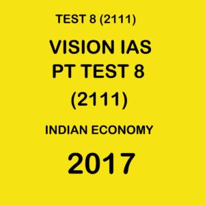 VISION IAS  PT TEST- 8 (2111) INDIAN ECONOMY -  2017