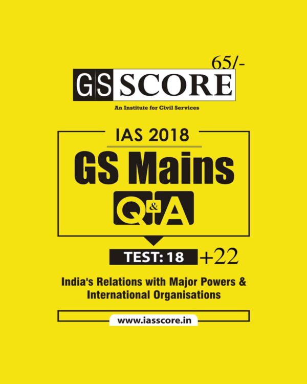GS SCORE  IAS - 2018 -  MAINS - TEST - ( 18 + 22 ) -  INDIA'S  RELATION WITH MAJOR POWERS & INTERNATIONAL ORGANISATIONS