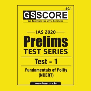 GS SCORE- IAS-2020-PRELIMS- TEST SERIES- TEST-1 ( FUNDAMENTALS OF POLITY- NCERT)