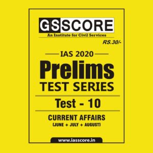 GS SCORE- IAS-2020-PRELIMS- TEST SERIES- TEST- 10 - CURRENT AFFAIRS ( JUNE- JULY+ AUGUST)