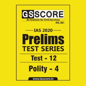 GS SCORE- IAS-2020-PRELIMS- TEST SERIES- TEST-12 POLITY-4