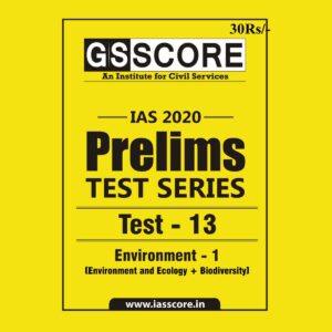 GS SCORE- IAS-2020-PRELIMS- TEST SERIES- TEST-13 ENVIRONMENT - 1 (ENVIRONMENT AND ECOLOGY + BIODIVERSITY) (BLACK & WHITE)