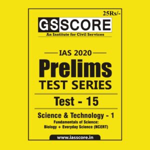 GS SCORE- IAS-2020-PRELIMS- TEST SERIES- TEST- 15 SCIENCE & TECHNOLOGY - 1 ( FUNDAMENTALS OF SCIENCE- BIOLOGY + EVERYDAY SCIENCE) ( NCERT)