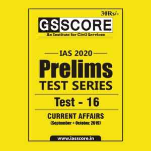 GS SCORE- IAS-2020-PRELIMS- TEST SERIES- TEST- 16 - CURRENT AFFAIRS ( SEPTEMBER+ OCTOBER. 2019 )