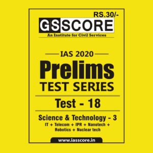 GS SCORE- IAS-2020-PRELIMS- TEST SERIES- TEST- 18 - SCIENCE & TECHNOLOGY -3 ( IT & TELECOM + IPR + NANO-TECH+ ROBOTICS + NUCLEAR TECH )