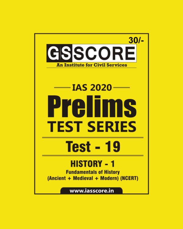 GS SCORE- IAS-2020-PRELIMS- TEST SERIES- TEST- 19   - HISTORY - 1  ( FUNDAMENTALS OF HISTORY -  ANCIENT + MEDIEVAL + MODERN) ( NCERT)