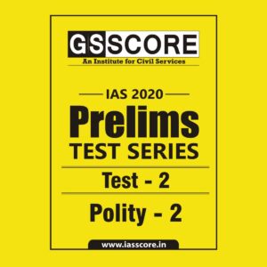 GS SCORE- IAS-2020-PRELIMS- TEST SERIES- TEST-2 POLITY - 2