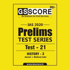 GS SCORE- IAS-2020-PRELIMS- TEST SERIES - TEST- 21 - HISTORY -3 ANCIENT + MEDIEVAL INDIA