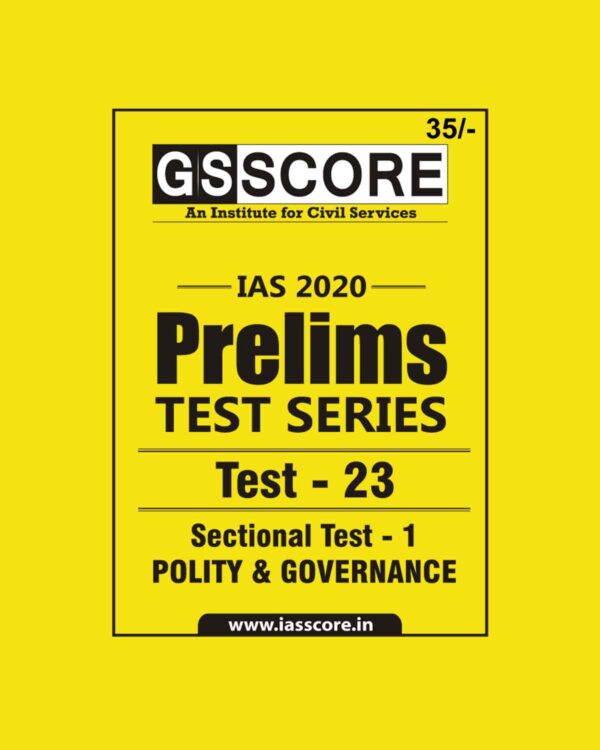 GS SCORE- IAS-2020-PRELIMS- TEST SERIES - TEST-23 - SECTIONAL TEST -1 POLITY & GOVERNANCE