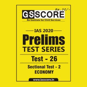 GS SCORE- IAS-2020-PRELIMS- TEST SERIES- TEST- 26 - SECTIONAL TEST- 2 - ECONOMY