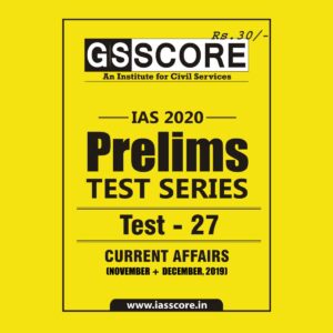 GS SCORE- IAS-2020-PRELIMS- TEST SERIES- TEST- 27 - CURRENT AFFAIRS ( NOVEMBER+ DECEMBER. 2019)