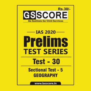 GS SCORE- IAS-2020-PRELIMS- TEST SERIES - TEST-30 - SECTIONAL TEST - 5 GEOGRAPHY