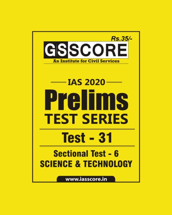 GS SCORE- IAS-2020-PRELIMS- TEST SERIES- TEST- 31 - SECTIONAL TEST -6  -  SCIENCE & TECHNOLOGY
