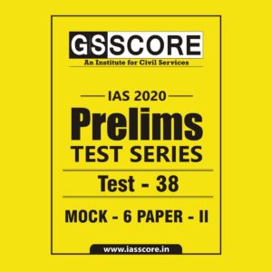 GS SCORE- IAS-2020-PRELIMS- TEST SERIES - TEST-38 - MOCK - 6 PAPER - II