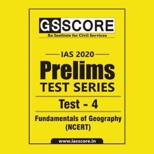 GS SCORE- IAS-2020-PRELIMS- TEST SERIES- TEST- 4 ( FUNDAMENTALS OF GEOGRAPHY- NCERT)