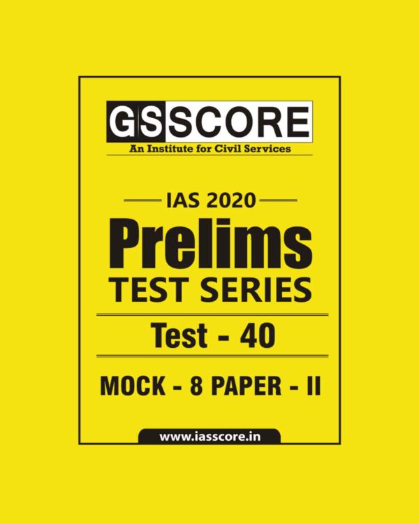 GS SCORE- IAS-2020-PRELIMS- TEST SERIES - TEST-40 - MOCK - 8  PAPER - II