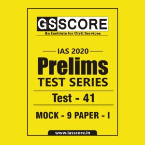 GS SCORE- IAS-2020-PRELIMS- TEST SERIES - TEST-41 MOCK - 9 PAPER - I