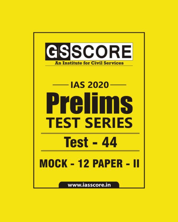 GS SCORE- IAS-2020-PRELIMS- TEST SERIES - TEST-44  MOCK - 12  PAPER - II
