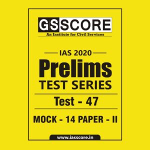 GS SCORE- IAS-2020-PRELIMS- TEST SERIES - TEST-47 MOCK - 14 PAPER - II