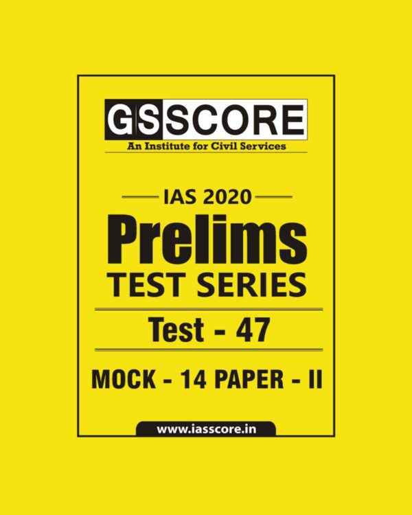 GS SCORE- IAS-2020-PRELIMS- TEST SERIES - TEST-47  MOCK - 14  PAPER - II