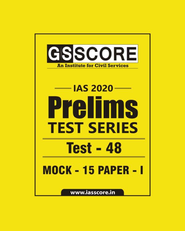 GS SCORE- IAS-2020-PRELIMS- TEST SERIES - TEST-48  MOCK - 15  PAPER - I