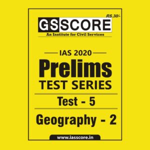 GS SCORE- IAS-2020-PRELIMS- TEST SERIES- TEST- 5 - GEOGRAPHY- 2
