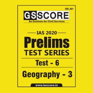GS SCORE- IAS-2020-PRELIMS- TEST SERIES- TEST-6 GEOGRAPHY -3