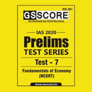 GS SCORE- IAS-2020-PRELIMS- TEST SERIES- TEST- 7 ( FUNDAMENTALS OF ECONOMY - NCERT)
