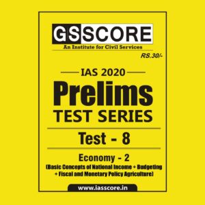 GS SCORE- IAS-2020-PRELIMS- TEST SERIES- TEST- 8 - ECONOMY - 2 ( BASIC CONCENTS OF NATIONAL INCOME+ BUDGETING+ FISCAL AND MONETARY POLICY AGRICULTURE)