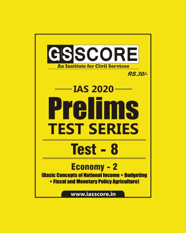 GS SCORE- IAS-2020-PRELIMS- TEST SERIES- TEST- 8 - ECONOMY - 2  ( BASIC CONCENTS OF NATIONAL INCOME+ BUDGETING+ FISCAL AND MONETARY POLICY AGRICULTURE)