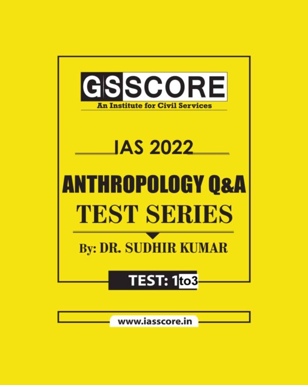GS SCORE IAS -2022 ANTHROPOLOGY Q & A- TEST SERIES-  DR.SUDHIR KUMAR- TEST-1TO 3