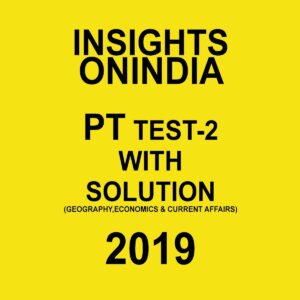 INISGHTS ONINDIA PT TEST-2 ( GEOGRAPHY, ECONOMICS AND CURRENT AFFAIRS)  2019