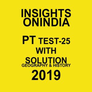 INISGHTS ONINDIA PT TEST- 25 ( GEOGRAPHY, AND HISTORY)  2019