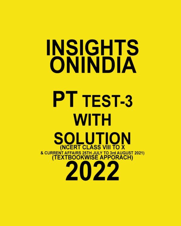 INSIGHTS ONINDIA PT TEST-3 WITH SOLUTION ( NCERT CLASS VIII-X AND CURRENT AFFAIRS  25 JULY- 3 AUG 2021) ( TEXT BOOKWISE APPROACH) 2022 (BLACK & WHITE)