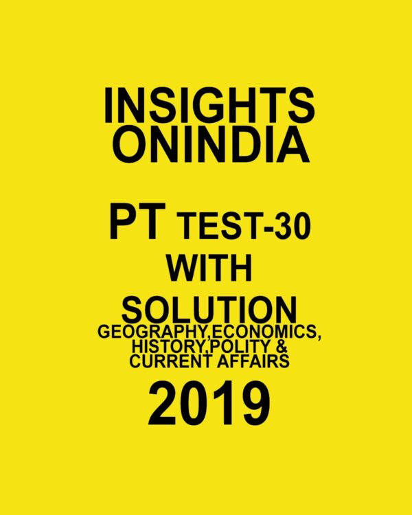 INISGHTS ONINDIA PT TEST-30 ( GEOGRAPHY, ECONOMICS, HISTORY ,POLITY AND CURRENT AFFAIRS)  (2019)