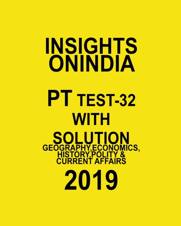 INISGHTS ONINDIA PT TEST-32 ( GEOGRAPHY, ECONOMICS HISTORY, POLITY AND CURRENT AFFAIRS)  2019