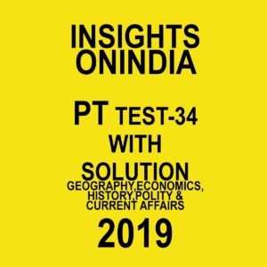 INISGHTS ONINDIA PT TEST-34 ( GEOGRAPHY, ECONOMICS HISTORY, POLITY AND CURRENT AFFAIRS)  2019
