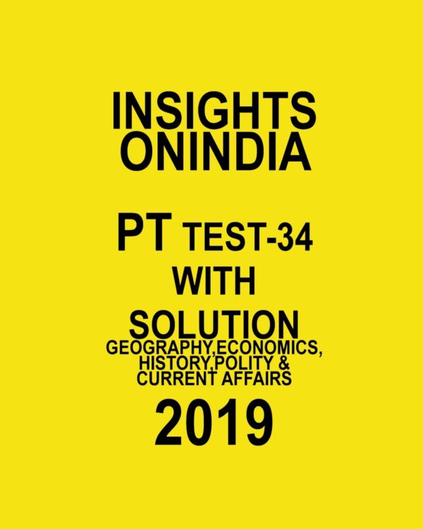 INISGHTS ONINDIA PT TEST-34 ( GEOGRAPHY, ECONOMICS HISTORY, POLITY AND CURRENT AFFAIRS)  2019