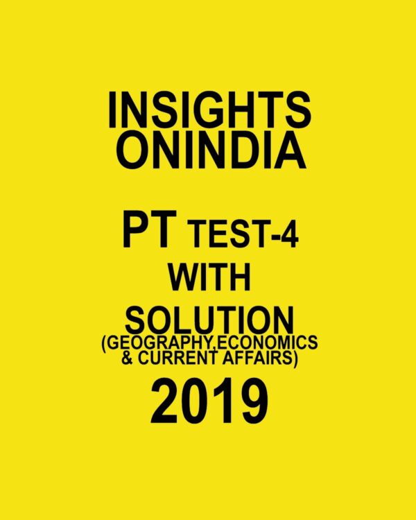 INISGHTS ONINDIA PT TEST-4 ( GEOGRAPHY, ECONOMICS AND CURRENT AFFAIRS)  (2019)