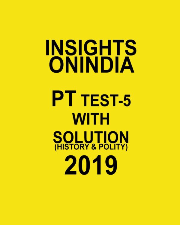 INISGHTS ONINDIA PT TEST-5 ( HISTORY AND POLITY)  2019