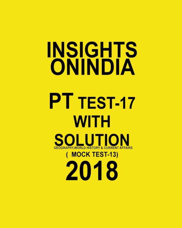 INISGHTS ONINDIA PT TEST WITH SOLUTION-17  GEOGRAPHY, WORLD HISTORY AND CURRENT AFFAIRS  ( MOCK TEST-13)  2018 (BLACK & WHITE)