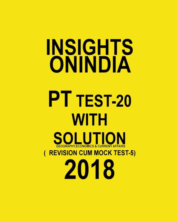INISGHTS ONINDIA PT TEST WITH SOLUTION-20 ( GEOGRAPHY, ECONOMICS AND CURRENT AFFAIRS) ( REVISION CUM  MOCK TEST-5) 2018