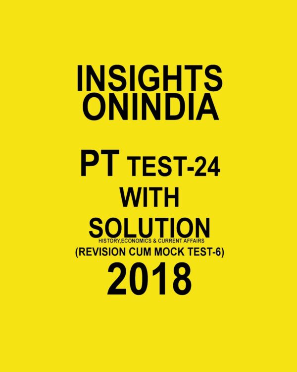 INISGHTS ONINDIA PT TEST WITH SOLUTION-24 ( HISTORY, POLITY  AND CURRENT AFFAIRS)  (  REVISION CUM MOCK TEST-6)  2018