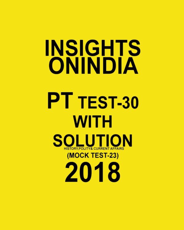 INISGHTS ONINDIA PT TEST WITH SOLUTION-30 ( HISTORY, POLITY  AND CURRENT AFFAIRS)  ( MOCK TEST-23)  2018