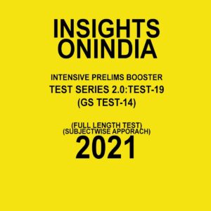 INSIGHTSONINDIA  INTENSIVE PRELIMS BOOSTER   TEST- SERIES-2.0: TEST-19 (GS  TEST-14)(FULL LENGTH TEST SUBJECT WISE  APPROACH ) 2021