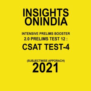 INSIGHTS ONINDIA  INTENSIVE PRELIMS BOOSTER  2.0  PRELIMS TEST 12  CSAT TEST -4 ( SUBJECTWISE APPROACH) 2021