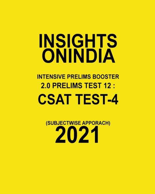 INSIGHTS ONINDIA  INTENSIVE PRELIMS BOOSTER  2.0  PRELIMS TEST 12  CSAT TEST -4 ( SUBJECTWISE APPROACH) 2021