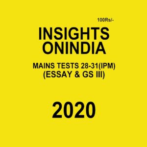 INSIGHTS ONINDIA  MAINS TEST 28-31 ( IPM)  ( ESSAY & GS III ) 2020