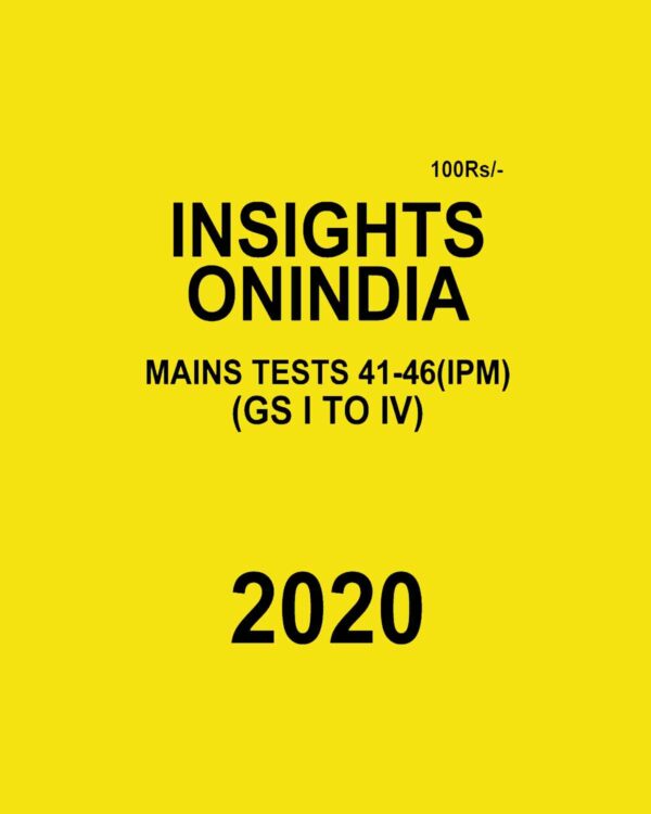 INSIGHTS  ONINDIA  MAINS TEST 41-46 ( IPM)  ( GS I TO IV ) 2020