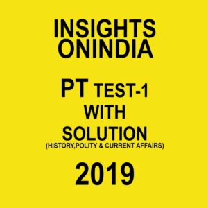 INSIGHTS  ONINDIA PT TEST-1 ( HISTORY, POLITY AND CURRENT AFFAIRS) 2019